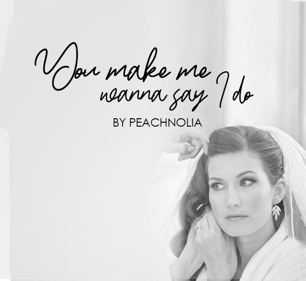 You Make Me Wanna Say I Do